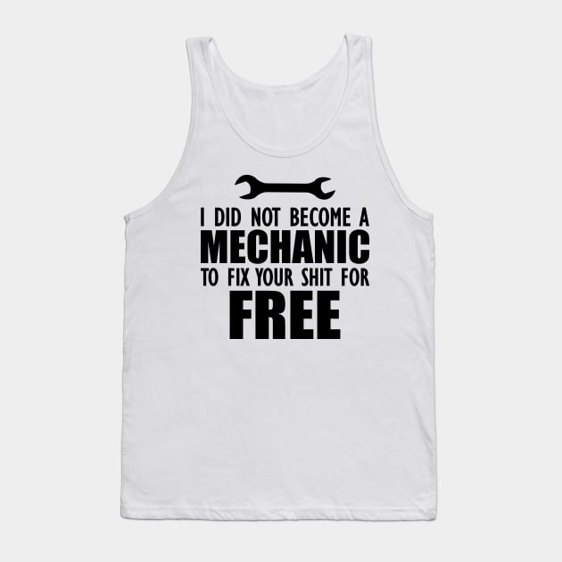 Mechanic - I did not become a mechanic to fix your shit for free Tank Top by KC Happy Shop